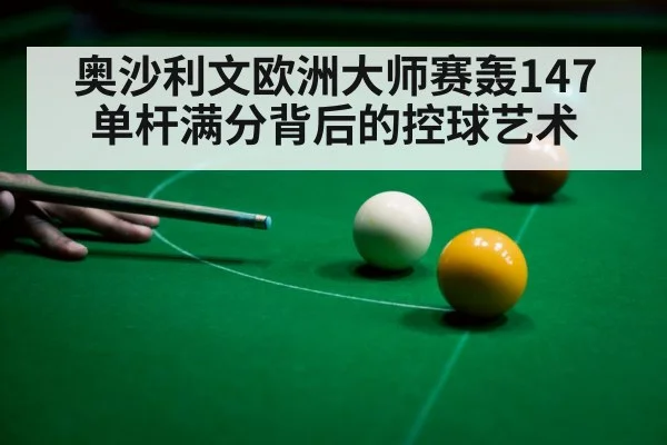 奥沙利文欧洲大师赛轰147 单杆满分背后的控球艺术